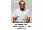 Dr. Neeraj Goel: The Best Cancer Surgeon in Delhi